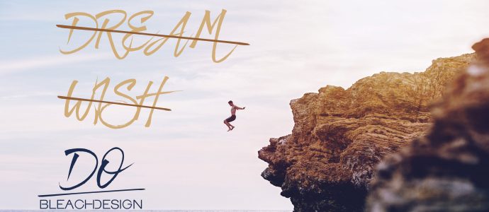 Don’t dream it. DO it!