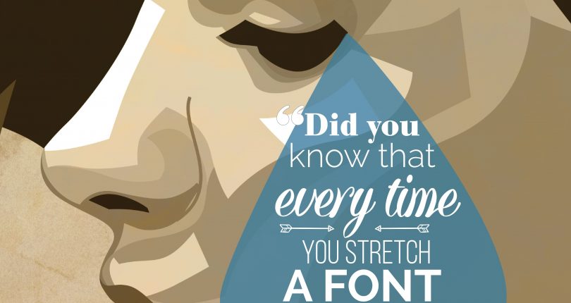 Every time you stretch a font, somewhere, a designer cries